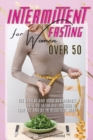 Intermittent Fasting for Women Over 50 : The Fastest and Most Sustainable 16-8 or 18-6 Diet Method to Lose Fat and Be in Beautiful Shape. 45 Recipes with Pictures - Book