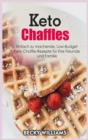 Keto Chaffles : Einfach zu machende, Low-Budget Keto Chaffle-Rezepte fu&#776;r Ihre Freunde und Familie - Book