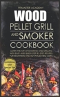Wood Pellet Grill and Smoker Cookbook : Learn the Art of Smoking and Grilling with Easy and Quick Step-by-Step Recipes. For Beginners and Advanced BBQ Users - Book