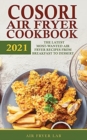 Cosori Air Fryer Cookbook 2021 : The Latest Most-Wanted Air Fryer Recipes from Breakfast to Dessert - Book