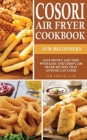 Cosori Air Fryer Cookbook for Beginners : Save Money and Time with Easy and Crispy Air Fryer Recipes that Anyone Can Cook - Book