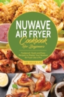 Nuwave Air Fryer Cookbook for Beginners : Foolproof, Quick and Easy Recipes to Master Your Nuwave Air Fryer Like a Pro - Book
