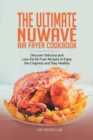 The Ultimate Nuwave Air Fryer Cookbook : Discover Delicious and Low-Fat Air Fryer Recipes to Enjoy the Crispness and Stay Healthy - Book