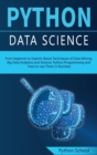 PYTHON DATA SCIENCE From beginner to Experts About Techniques of Data Mining, Big Data Analytics and Science, Python Programming and How to Use Them in Business - Book