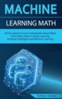 Machine Learning Math All You Need to Know Immediately About Math If You Want Spark In Deep Learning, Artificial Intelligent and Machine Learning - Book