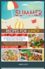 Fresh Summer Recipes for Lunch : Get Ready for the Best Season of the Year with Many Quick-And-Easy Recipes for All the Tastes! Learn How to Prepare Yummy Lunch Recipes That Are Ideal for Weight Loss - Book