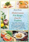 Mediterranean Fish Recipes from the Tradition : Gain creativity, tastefulness and a perfect weight balance, with this delicious, quick and easy cookbook. It will run you into the Mediterranean diet wi - Book