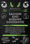 Salmon and Shrimps Cookbook : This volume contains 2 books in 1. Learn many new, low budget, quick and easy ideas. Increase your muscles and balance your weight, with this high protein supply recipes. - Book