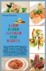 Latin South American Fish Recipes : Gain creativity, tastefulness and a perfect weight balance, with these mouth-watering, quick and easy recipes for beginners. Seduce your partner and amaze your meal - Book