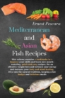 Mediterranean and Asian Fish Recipes : This volume contains 2 cookbooks in 1. Improve your skills and learn new mouth-watering, quick and easy recipes, for an effective weight-loss and to boost your e - Book