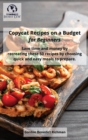 Copycat Recipes on a Budget for Beginners : Save time and money by recreating these 50 recipes by choosing quick and easy meals to prepare. - Book