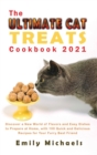 The Ultimate Cat Treats Cookbook 2021 : Discover a New World of Flavors and Easy Dishes to Prepare at Home, with 100 Quick and Delicious Recipes for Your Furry Best Friend - Book