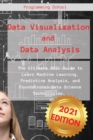 Data Visualization and Data Analysis : The Ultimate 2021 Guide to Learn Machine Learning, Predictive Analysis, and Foundational Data Science Technologies. - Book