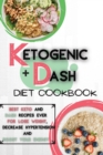 Ketogenic Diet + Dash Diet Cookbook For Beginners : 2 Books in 1: Best Keto and Dash Recipes Ever For Lose Weight, Decrease Hypertension and Boost Your Energy - Book
