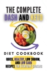 The Complete Dash And Keto Diet Cookbook : 2 Books in 1: Quick, Healthy, Low Sodium, and Low Carb Recipes for Everyday Cooking - Book