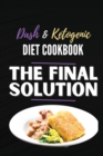 The Final Solution : 2 Books in 1: Lose Weight Fast and Boost Your Energy with the Best Keto and Dash Diet Recipes - Book