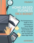 Home-Based Business on a Budget [6 Books in 1] : The Entrepreneur's Guide to Start and Improve a Home-Based Business by Using Social Media Like Tik Tok, Instagram and YouTube and Make High Profits - Book