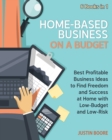 Home-Based Business on a Budget [6 Books in 1] : Best Profitable Business Ideas to Find Freedom and Success at Home with Low-Budget and Low-Risk - Book