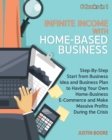 Infinite Income with Home-Based Business [6 Books in 1] : Step-By-Step Start from Business Idea and Business Plan to Having Your Own Home-Business E-Commerce and Make Massive Profits During the Crisis - Book