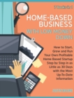 Home-Based Business with Low Money Down [7 Books in 1] : How to Start, Grow and Run Your Own Profitable Home Based Startup Step by Step in as Little as 30 Days with the Most Up-To-Date Information - Book