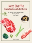 Keto Chaffle Cookbook with Pictures : All The Best Chaffle Recipes Perfect For Your Family And Friends - Book