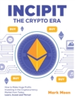 INCIPIT The Crypto Era : How to Make Huge Profits Investing in the Cryptocurrency Market from Today. Learn, Invest and Thrive! - Book