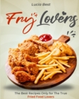 Fry Lovers : The Best Recipes Only for The True Fried Food Lovers - Book