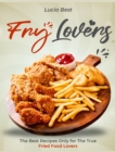 Fry Lovers : The Best Recipes Only for The True Fried Food Lovers - Book