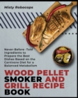 Wood Pellet Smoker and Grill Recipe Book : Never-Before-Told Ingredients to Prepare the Best Dishes Based on the Carnivore Diet for a Balanced Metabolism - Book
