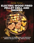 Electric Wood Fired Pellet Grill and Smoker : A Collection of Happy, Easy and Delicious Smoker Recipes for Your Whole Family - Book