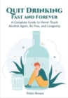 Quit Drinking Fast and Forever : A Complete Guide to Never Touch Alcohol Again, Be Free, and Longevity - Book