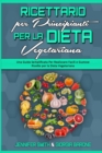 Ricettario per Principianti per la Dieta Vegetariana : Una Guida Semplificata Per Realizzare Facili e Gustose Ricette per la Dieta Vegetariana (Plant Based Diet Cookbook for Beginners) (Italian Editio - Book