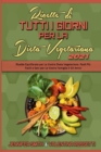 Ricette Di Tutti i Giorni per La Dieta Vegetariana 2021 : Ricette Equilibrate per La Vostra Dieta Vegetariana. Pasti Piu Facili e Sani per La Vostra Famiglia E Gli Amici (Plant Based Everyday Recipes - Book
