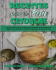 Recettes Pour Le Pain Cetogene : Livre De Cuisine Avec De Delicieuses Recettes De Boulangerie Cetogenes Pour Perdre Du Poids Sans Renoncer Au Plaisir Du Pain (Keto Bread Recipes) (French Version) - Book