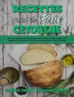 Recettes Pour Le Pain Cetogene : Livre De Cuisine Avec De Delicieuses Recettes De Boulangerie Cetogenes Pour Perdre Du Poids Sans Renoncer Au Plaisir Du Pain (Keto Bread Recipes) (French Version) - Book