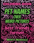 Pet Names over Weird Pictures - Trace, Paint, Draw and Color - Coloring Book : 100 Pet Names + 100 Weird Pictures - 100% FUN - Great for Amazing Adults - Book