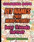 Coloring Book - Pet Names over Weird Pictures - Draw Your Imagination : 100 Pet Names + 100 Weird Pictures - 100% FUN - Great for Adults - Book