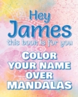 Hey JAMES, this book is for you - Color Your Name over Mandalas : James: The BEST Name Ever - Coloring book for adults or children named JAMES - Book