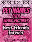 Coloring Book - Pet Names over Weird Pictures - Painting Book for Smart Kids or Stupid Adults : 100 Pet Names + 100 Weird Pictures - 100% FUN - Great for Adults - Book