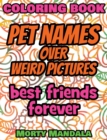 Coloring Book - Pet Names over Weird Pictures - Draw Your Imagination : 100 Pet Names + 100 Weird Pictures - 100% FUN - Great for Adults - Book