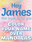 Hey JAMES, this book is for you - Color Your Name over Mandalas : James: The BEST Name Ever - Coloring book for adults or children named JAMES - Book