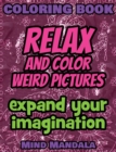 Relax and Color Weird Pictures - Expand Your Imagination - 100% fun - 100% relax : 200 Pages - 100 INCREDIBLE Images - A Relaxing Coloring Therapy - Gift Book for Adults - Relaxation with Stress Relie - Book