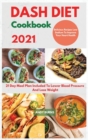DASH DIET Cookbook 2021 : 21 Day Meal Plan Included To Lower Blood Pressure And Lose Weight. Delicious Recipes Low Sodium To Improve Your Heart Health - Book
