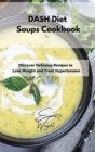 DASH Diet Soups Cookbook : Discover Delicious Recipes to Lose Weight and Treat Hypertension - Book