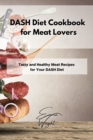 DASH Diet Cookbook for Meat Lovers : Tasty and Healthy Meat Recipes for Your DASH Diet - Book