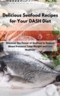Delicious Seafood Recipes for Your DASH Diet : Discover the Power of Seafood to Reduce Blood Pressure, Lose Weight and Live Healthier - Book