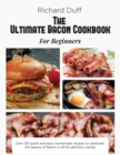 The Ultimate Bacon Cookbook For Beginners : Over 150 quick and tasty homemade recipes to celebrate the beauty of bacon in all his delicious variety - Book