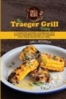 The Traeger Grill Recipes : A Complete Smoker Cookbook With Mouth-Watering Recipes To Prepare With Your Wood Pellet Grill - Book