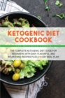 Ketogenic Diet Cookbook : The Complete Ketogenic Diet Guide for Beginners with Easy, Flavorful, and Nourishing Recipes Plus a 10 Day Meal Plan! - Book