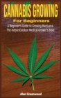 Cannabis Growing For Beginners : A Beginner's Guide to Growing Marijuana.The Indoor/Outdoor Medical Grower's Bible. - Book